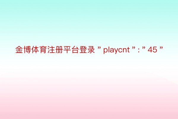 金博体育注册平台登录＂playcnt＂:＂45＂