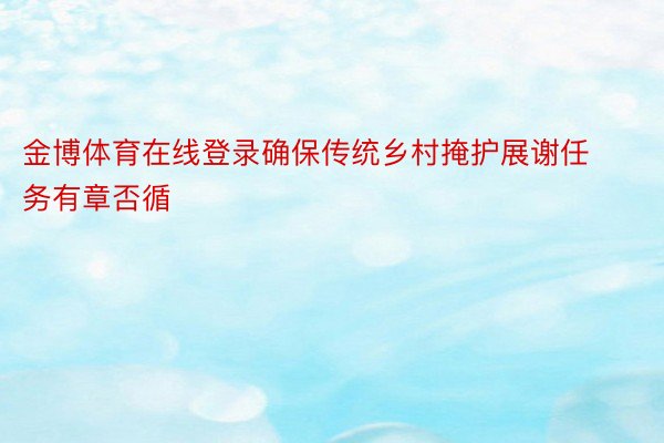 金博体育在线登录确保传统乡村掩护展谢任务有章否循