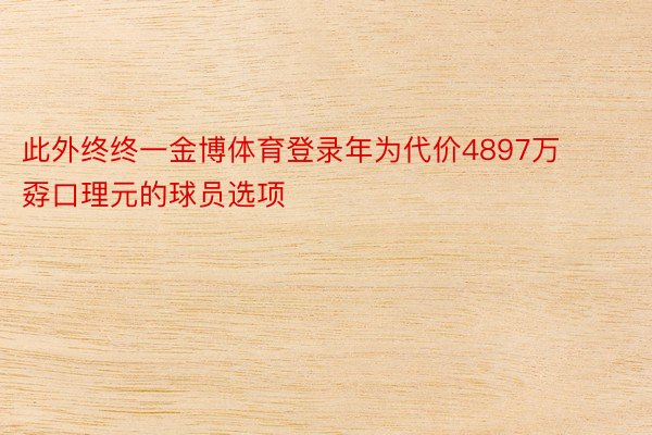 此外终终一金博体育登录年为代价4897万孬口理元的球员选项